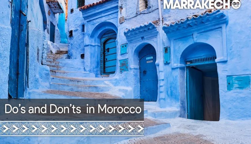 Here Is The Best Helpful Advices About What Should Do and Don’t in Morocco
