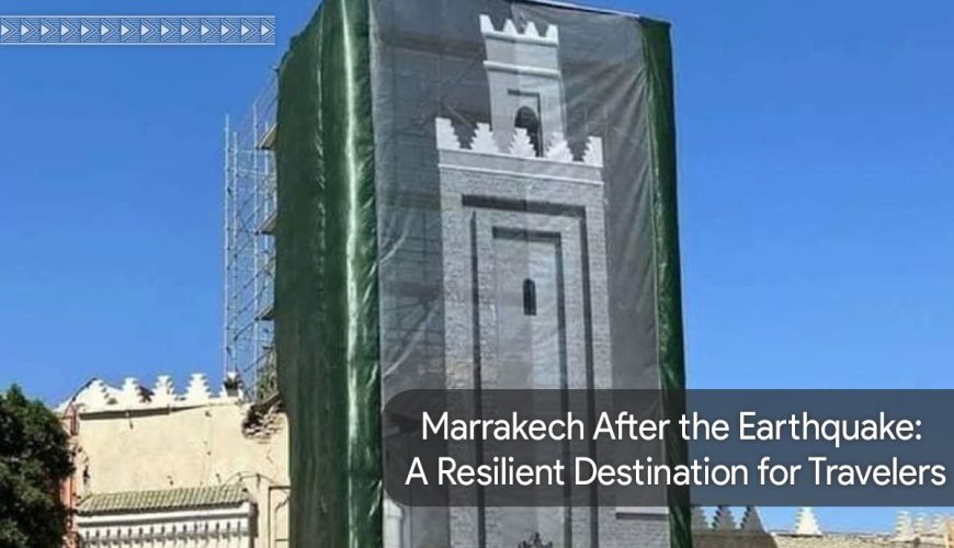 Marrakech After the big Earthquake 2023: A Magnetic Haven for Travelers