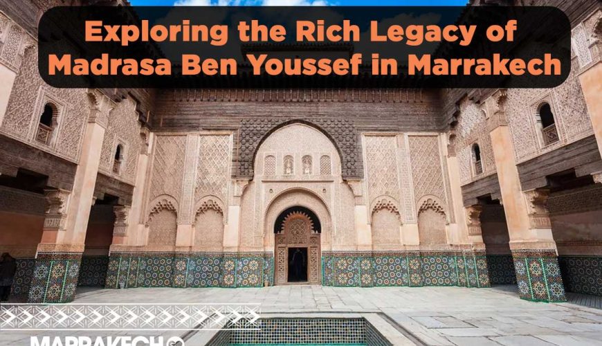 Exploring the Rich Legacy of Medersa Ben Youssef in Marrakech