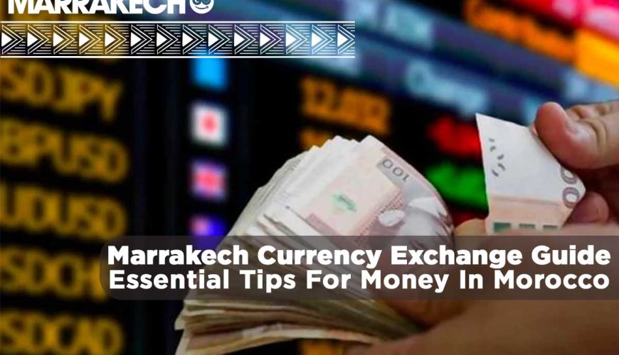 Marrakech Currency Exchange Guide: Essential Tips For Money In Morocco